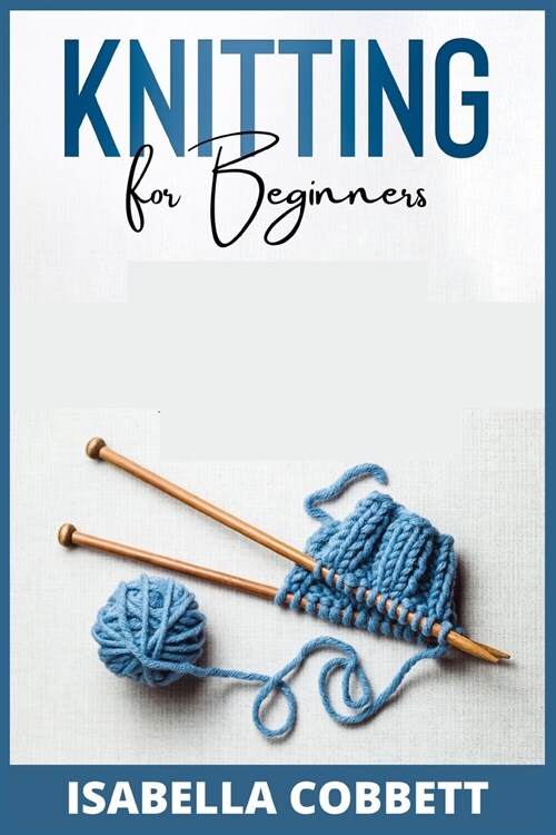 Knitting for Beginners: The Simple Step-By-Step Guide, With Pictures, Patterns, and Easy-To-Follow Project Ideas to Learn Crochet and Knitting (Paperback)