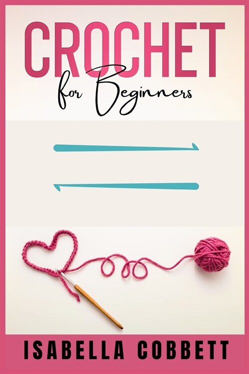 Crochet for Beginners: The Ultimate Easy-to-Follow Guide, With Stitches, Patterns, and Magazine-Style Pictures to Learn Knitting and Crochet (Paperback)