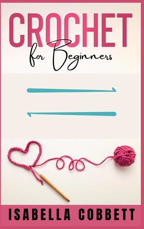 Crochet for Beginners: The Ultimate Easy-to-Follow Guide, With Stitches, Patterns, and Magazine-Style Pictures to Learn Knitting and Crochet (Hardcover)