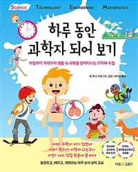 하루 동안 과학자 되어 보기 :아침부터 저녁까지 생활 속 과학을 찾아다니는 STEM 수업 