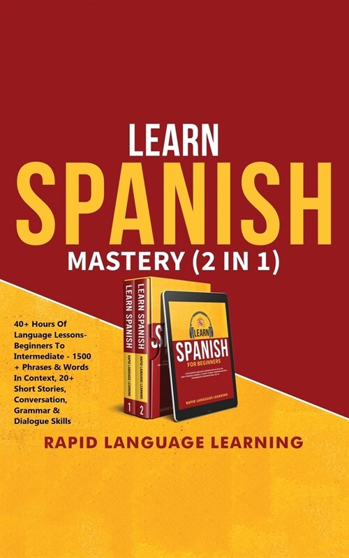 Learn Spanish Mastery (2 in 1): 40+ Hours Of Language Lessons - Beginners To Intermediate - 1500+ Phrases & Words In Context, 20+ Short Stories, Conve (Paperback)