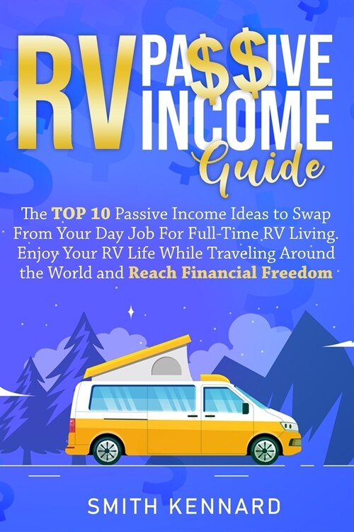 RV Passive Income Guide: The Top 10 Passive Income Ideas to Swap From Your Day Job For Full-Time RV Living. Enjoy Your RV Life While Traveling (Paperback)