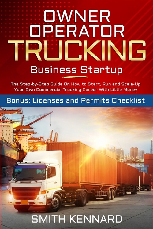 Owner Operator Trucking Business Startup: The Step-by-Step Guide On How to Start, Run and Scale-Up Your Own Commercial Trucking Career With Little Mon (Paperback)