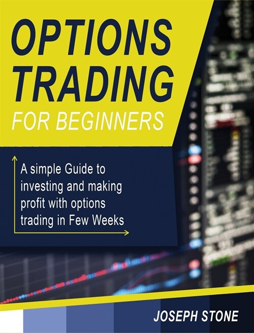 Options Trading for Beginners: A simple Guide to investing and making profit with options trading in Few Weeks (Hardcover)