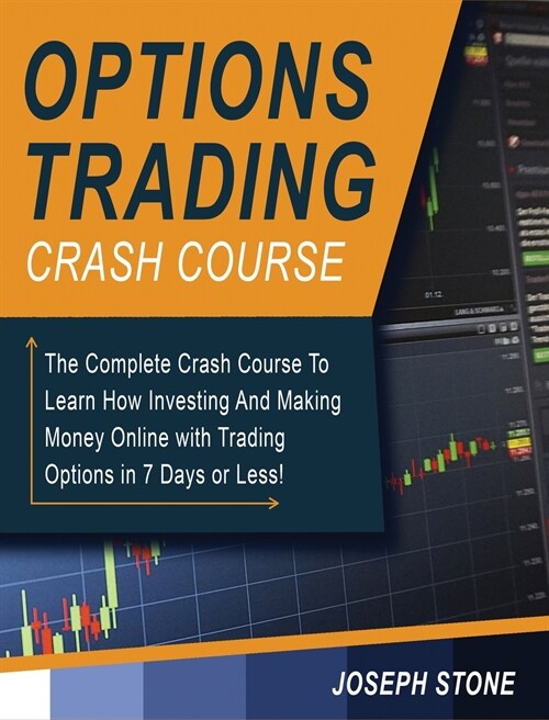 Options Trading Crash Course: The Complete Crash Course To Learn How Investing And Making Money Online with Trading Options in 7 Days or Less! (Hardcover)