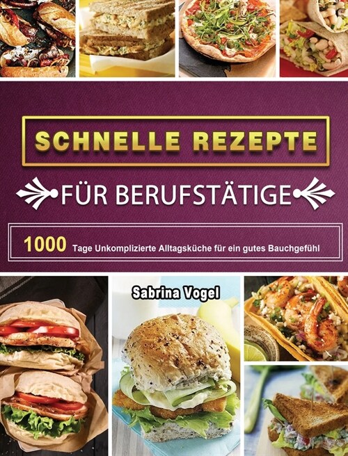 Schnelle Rezepte f? Berufst?ige: 1000 Tage Unkomplizierte Alltagsk?he f? ein gutes Bauchgef?l (Hardcover)