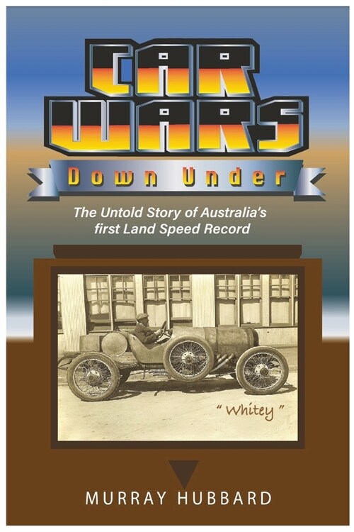 Car Wars Down Under: The Untold Story of Australias First Land Speed Record (Paperback)