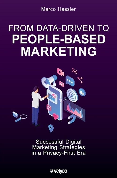 From Data-Driven to People-Based Marketing: Successful Digital Marketing Strategies in a Privacy-First Era (Hardcover)