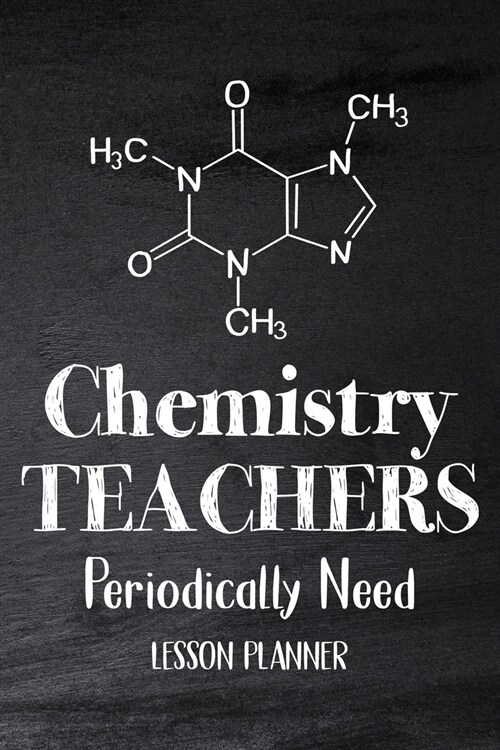 Chemistry Teachers Periodically Need: Chemistry Lesson Planner, Open-Dated Planner, Undated Lesson Planner, Planner Book, Teacher Daily (Paperback)
