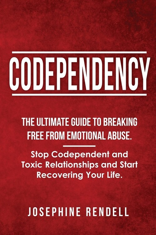 Codependency: The Ultimate Guide to Breaking Free from Emotional Abuse. Stop Codependent and Toxic Relationships and Start Recoverin (Paperback)