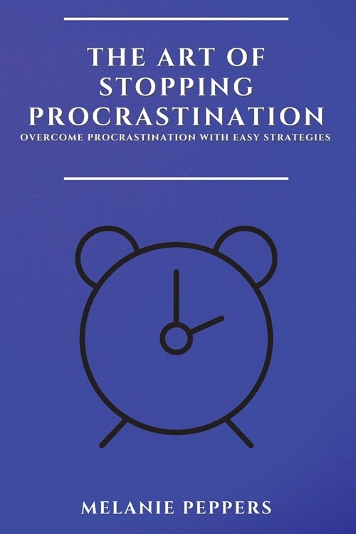 The Art of Stopping Procrastination: Overcome Procrastination with Easy Strategies (Paperback)