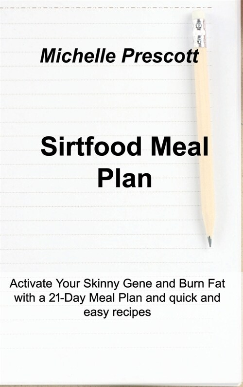 Sirtfood Meal Plan: Activate Your Skinny Gene and Burn Fat with a 21-Day Meal Plan and quick and easy recipes. (Hardcover)