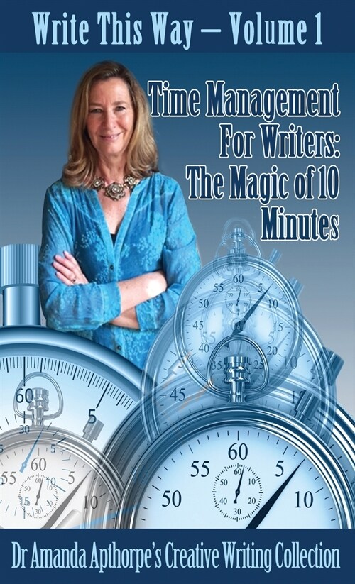 Time Management for Writers: The Magic Of 10 Minutes (Hardcover)