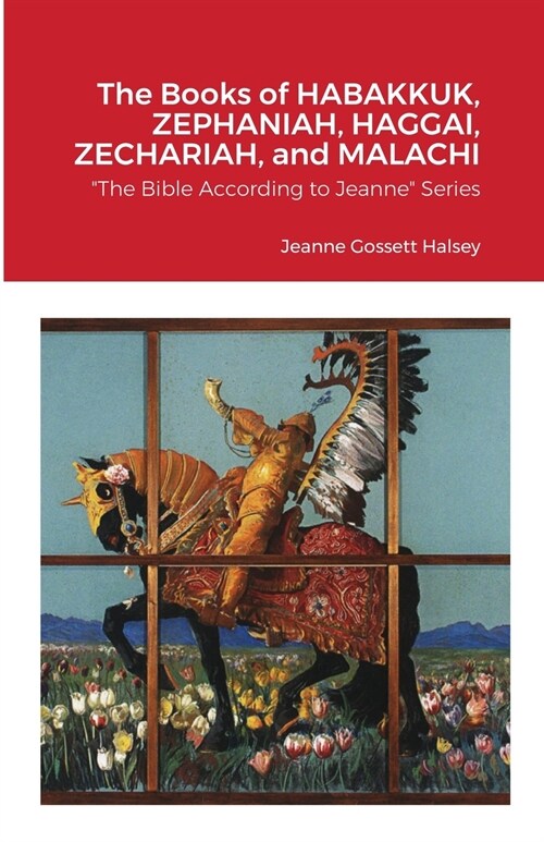The Books of HABAKKUK, ZEPHANIAH, HAGGAI, ZECHARIAH, and MALACHI: The Bible According to Jeanne Series (Paperback)