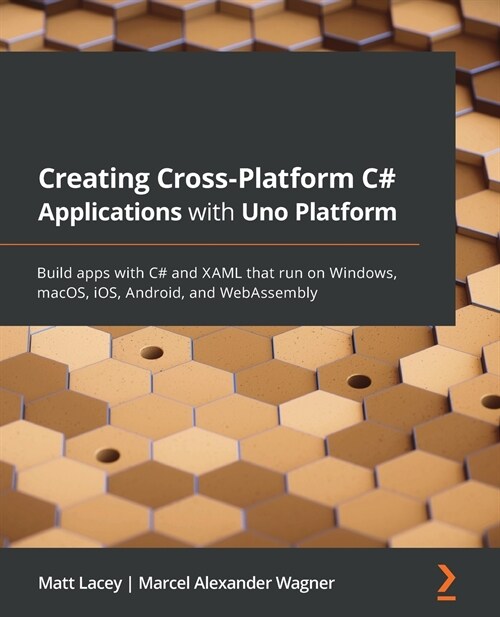 Creating Cross-Platform C# Applications with Uno Platform : Build apps with C# and XAML that run on Windows, macOS, iOS, Android, and WebAssembly (Paperback)
