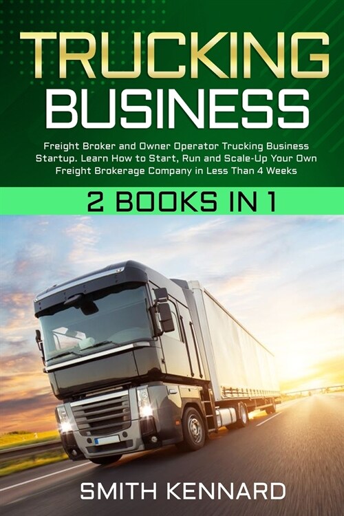 Trucking Business: 2 Books in 1: Freight Broker and Owner Operator Trucking Business Startup. Learn How to Start, Run and Scale-Up Your O (Paperback)