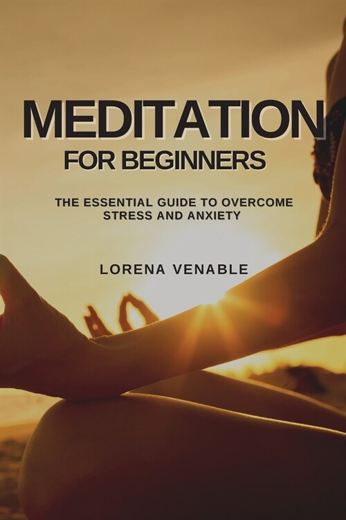 Meditation for Beginners: The Essential Guide to Overcome Stress and Anxiety (Paperback)