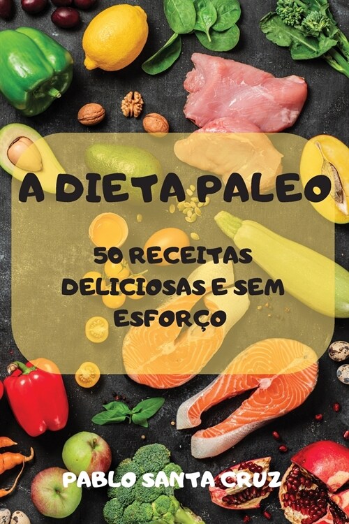 A Dieta Paleo 50 Receitas Deliciosas E Sem Esfor? (Paperback)