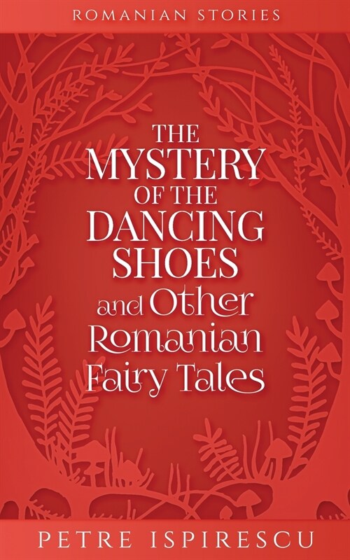 The Mystery of the Dancing Shoes and Other Romanian Fairy Tales (Paperback)