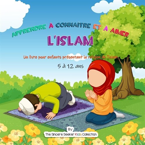 Apprendre ?conna?re et ?aimer lIslam: Un livre pour enfants pr?entant la religion de lislam (Paperback)