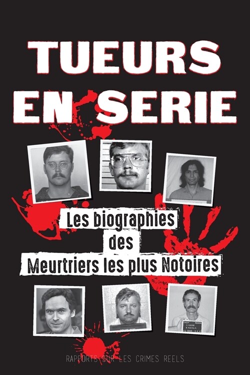 Tueurs en S?ie: Les biographies des Meurtriers les plus Notoires (Dans lEsprit et les M?hodes des Psychopathes, Sociopathes et Torti (Paperback)