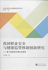 我國職業安全與健康監管體制创新硏究--基于制度變遷理論的视角/公共行政與公共政策硏究學術論叢 (平裝, 第1版)