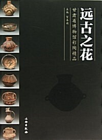 遠古之花(甘肅省博物館彩陶精品) (平裝, 第1版)
