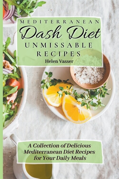Mediterranean Dash Diet Unmissable Recipes: a Collection of Delicious Mediterranean Diet Recipes for your Daily Meals (Paperback)