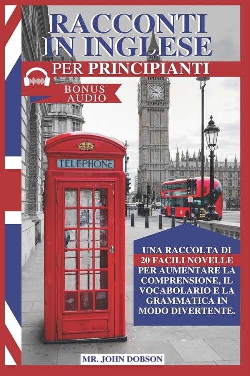 Racconti in Inglese Per Principianti: Una raccolta di 20 facili novelle per aumentare la comprensione, il vocabolario e la grammatica in modo diverten (Paperback)