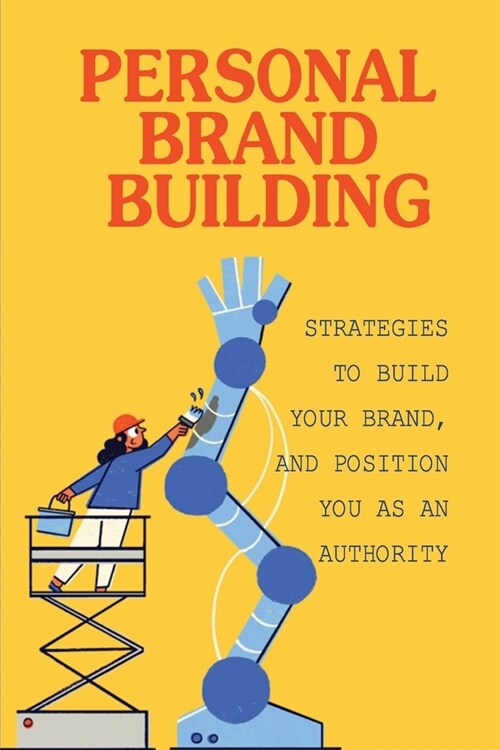 Personal Brand Building: Strategies To Build Your Brand, And Position You As An Authority: Strategies To Quickly Build Authority (Paperback)