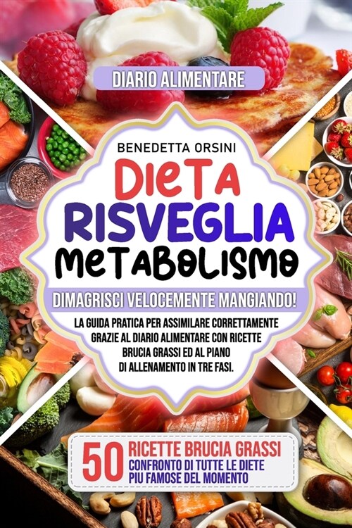 Dieta Risveglia Metabolismo: Dimagrisci Velocemente Mangiando! Guida Pratica per Assimilare Correttamente grazie al Diario Alimentare con Ricette B (Paperback)