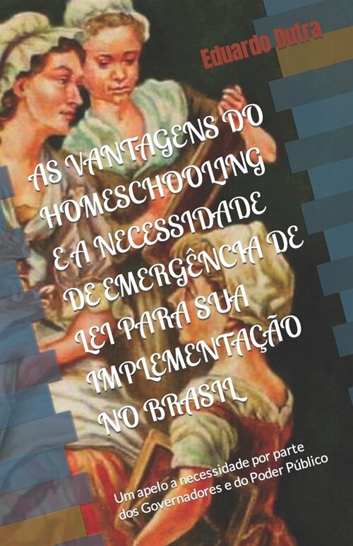 As Vantagens Do Homeschooling E a Necessidade de Emerg?cia de Lei Para Sua Implementa豫o No Brasil: Um apelo a necessidade por parte dos Governadores (Paperback)