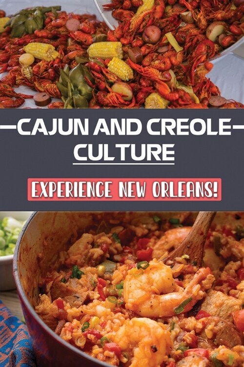 Cajun And Creole Culture: Experience New Orleans!: Best Cajun Cookbook Reddit (Paperback)