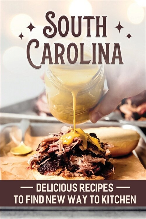 South Carolina: Delicious Recipes To Find New Way To Kitchen: South Carolina Food Guide (Paperback)