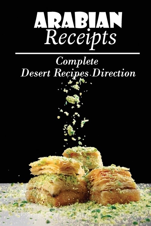 Arabian Receipts: Complete Desert Recipes Direction: StarterS Cookbook (Paperback)