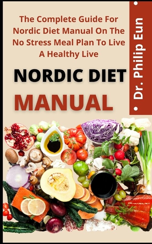 Nordic Diet Manual: The Complete Guide For Nordic Diet Manual On The No Stress Meal Plan To Live A Healthy Life (Paperback)