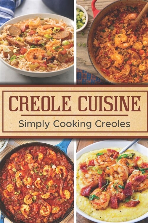 Creole Cuisine: Simply Cooking Creoles: Louisiana Recipes (Paperback)