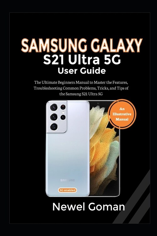 Samsung Galaxy S21 Ultra 5g User Guide: The Ultimate Beginners Manual to Master the Features, Troubleshooting Common Problems, Tricks, and Tips of the (Paperback)