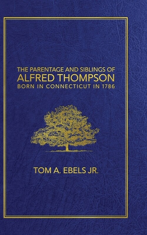 The Parentage and Siblings of Alfred Thompson Born in Connecticut in 1786 (Hardcover)