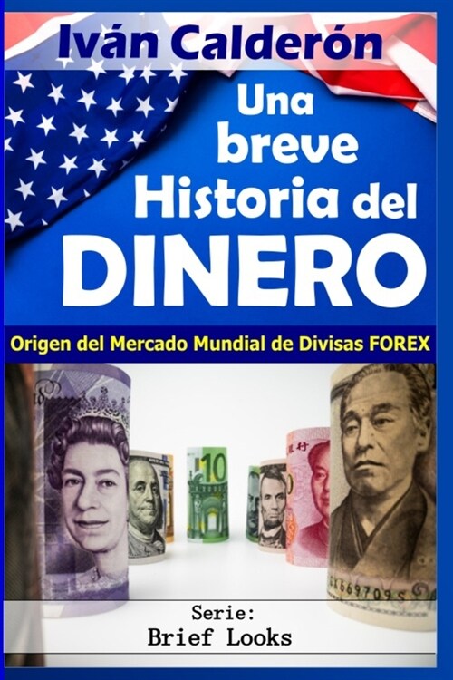 Una Breve Historia del Dinero: Origen del Mercado Mundial de Divisas -FOREX (Paperback)