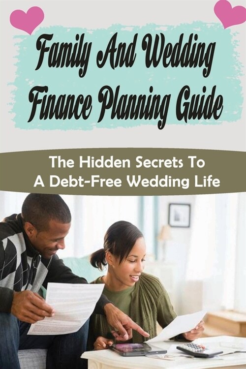 Family And Wedding Finance Planning Guide: The Hidden Secrets To A Debt-Free Wedding Life: Stress Free Wedding Preparations Guide (Paperback)