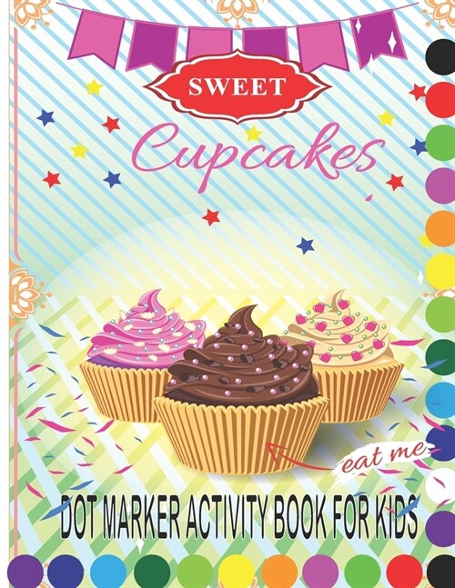 Cup Cake Dot Marker Activity Book for Kids: A Cupcake Dot Marker Activity Coloring Pages for Kids Gorgeous and Unique Stress Relief and Relaxation (Paperback)