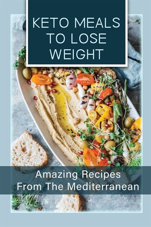Keto Meals To Lose Weight: Amazing Recipes From The Mediterranean: Recipes For Ketogenic Mediterranean Cookbook (Paperback)