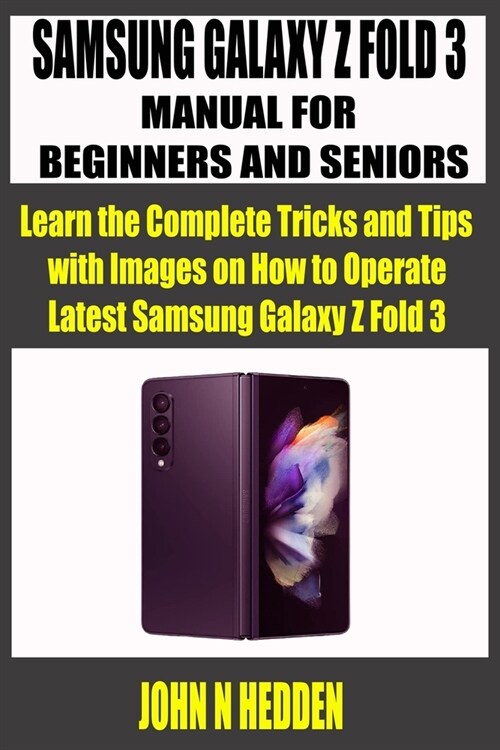 Samsung Galaxy Z Fold 3 Manual for Beginners and Seniors: Learn the Complete Tricks and Tips with Images on How to Operate Latest Samsung Galaxy Z Fol (Paperback)