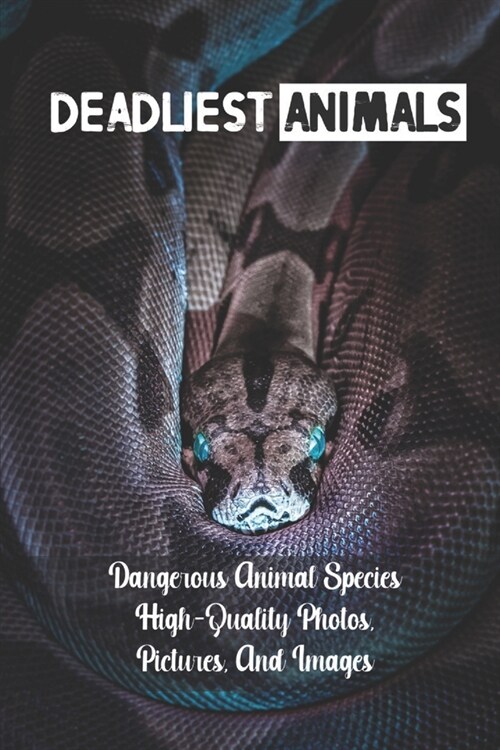 Deadliest Animals: Dangerous Animal Species High-Quality Photos, Pictures, And Images: Animals On The Planet (Paperback)