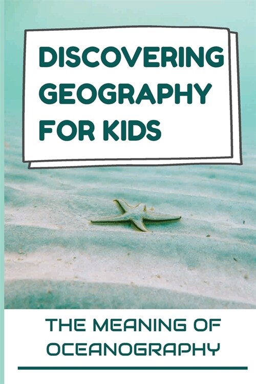Discovering Geography For Kids: The Meaning Of Oceanography: Discuss Seas (Paperback)