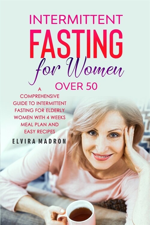Intermittent Fasting for Women Over 50: A Comprehensive Guide to Intermittent Fasting for Elderly Women with 4 Weeks Meal Plan and Easy Recipes (Paperback)