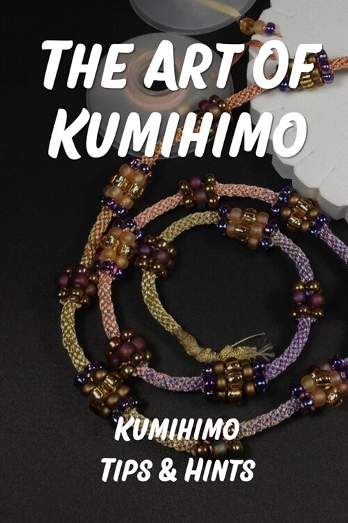 The Art Of Kumihimo: Kumihimo Tips & Hints: Kumihimo Bracelet (Paperback)