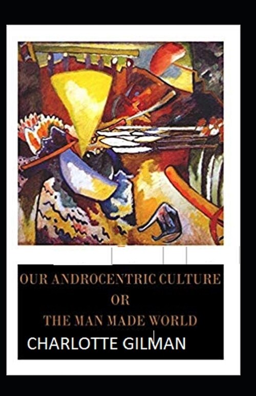 Our Androcentric Culture Or The Man-Made World Illustrated (Paperback)