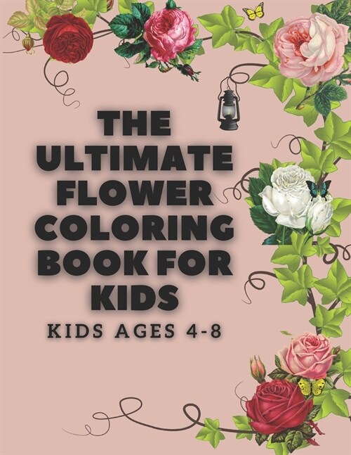 The ultimate flower coloring book for kids ages 4-8: Easy to color for all kids. any boy, girl: size 8.5x11in: 100 pages: (Paperback)